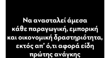 Να ανασταλεί άμεσα κάθε παραγωγική, εμπορική και οικονομική δραστηριότητα, εκτός απ’ ό,τι αφορά είδη πρώτης ανάγκης και κοινή ωφέλεια